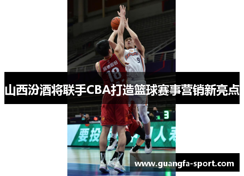 山西汾酒将联手CBA打造篮球赛事营销新亮点